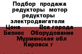 Подбор, продажа редукторы, мотор-редукторы, электродвигатели › Цена ­ 123 - Все города Бизнес » Оборудование   . Мурманская обл.,Кировск г.